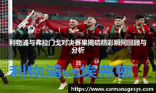 利物浦与弗拉门戈对决赛果揭晓精彩瞬间回顾与分析