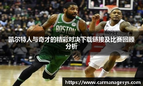 凯尔特人与奇才的精彩对决下载链接及比赛回顾分析
