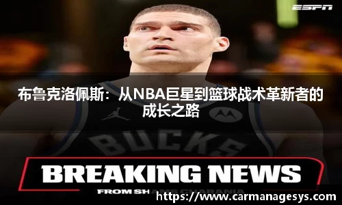 布鲁克洛佩斯：从NBA巨星到篮球战术革新者的成长之路