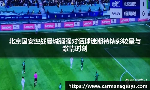 北京国安迎战曼城强强对话球迷期待精彩较量与激情时刻