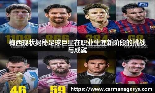梅西现状揭秘足球巨星在职业生涯新阶段的挑战与成就