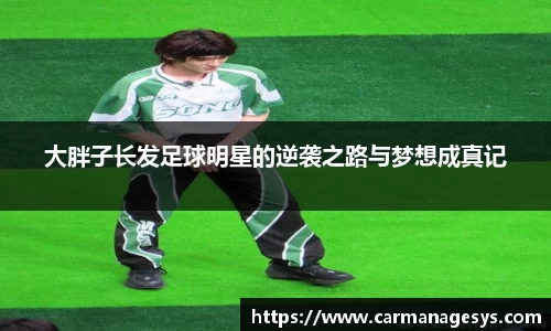 大胖子长发足球明星的逆袭之路与梦想成真记