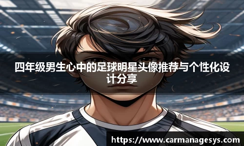 四年级男生心中的足球明星头像推荐与个性化设计分享