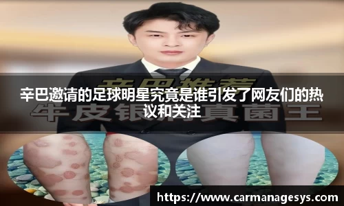 辛巴邀请的足球明星究竟是谁引发了网友们的热议和关注